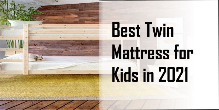 Best Twin Mattress for Kids 2021