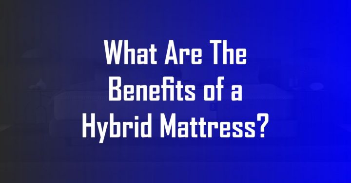 What are the Benefits of a Hybrid Mattress?