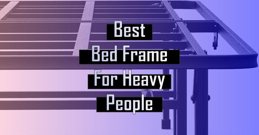 Best Bed Frame for Heavy People