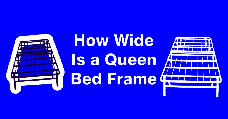 How Wide is a Queen Bed Frame? Size Guide 2023