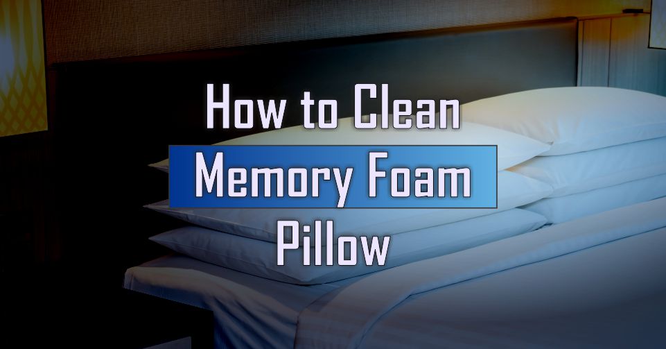 How to Clean Memory Foam Pillow