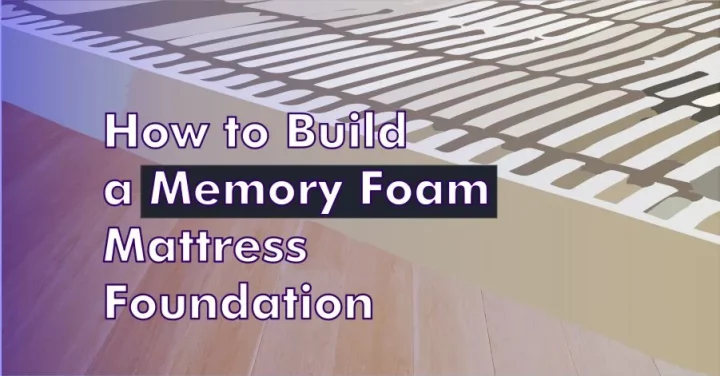 How to Build a Memory Foam Mattress Foundation 2023
